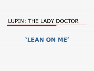 LUPIN: THE LADY DOCTOR ‘ LEAN ON ME’ 