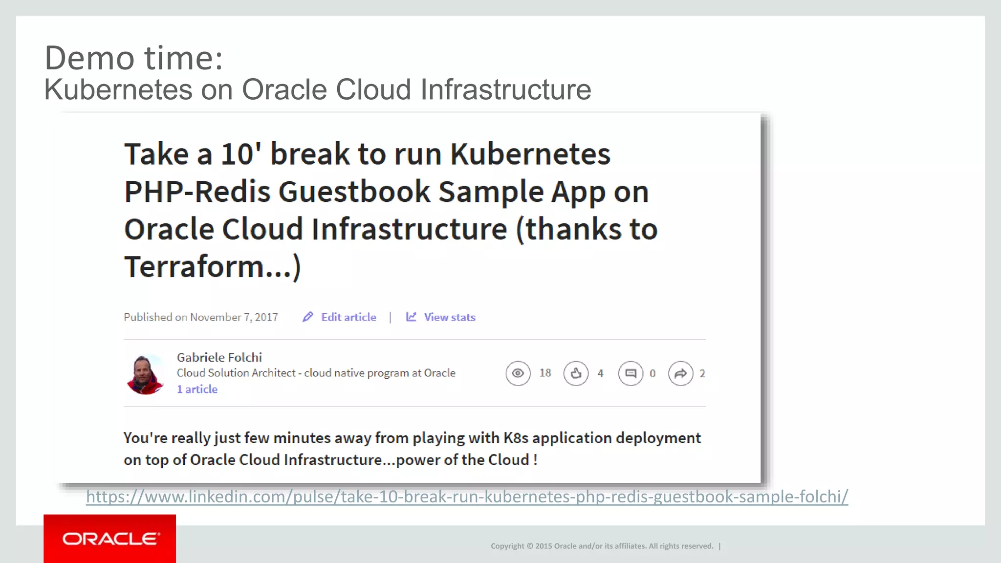 Copyright © 2015 Oracle and/or its affiliates. All rights reserved. |
Demo time:
Kubernetes on Oracle Cloud Infrastructure
https://www.linkedin.com/pulse/take-10-break-run-kubernetes-php-redis-guestbook-sample-folchi/