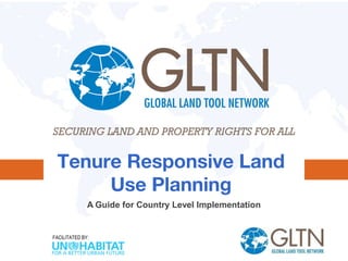 FACILITATED BY:
A Guide for Country Level Implementation
Tenure Responsive Land
Use Planning
 
