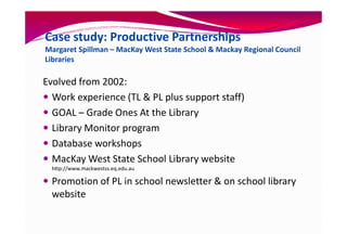 Case study: Productive Partnerships
Margaret Spillman – MacKay West State School & Mackay Regional Council
Libraries

Evol...