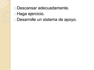 Descansar adecuadamente.
Haga ejercicio.
Desarrolle un sistema de apoyo.
