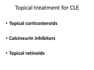 Topical treatment for CLE
• Topical corticosteroids
• Calcineurin inhibitors
• Topical retinoids
 