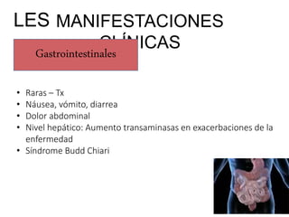 MANIFESTACIONES
CLÍNICAS
LES
Gastrointestinales
• Raras – Tx
• Náusea, vómito, diarrea
• Dolor abdominal
• Nivel hepático:...