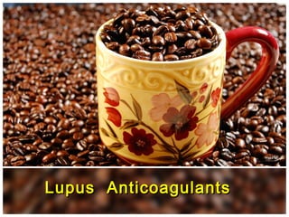 Lupus AnticoagulantsLupus Anticoagulants
 