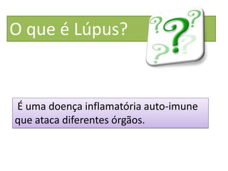 O que é Lúpus?


É uma doença inflamatória auto-imune
que ataca diferentes órgãos.
 