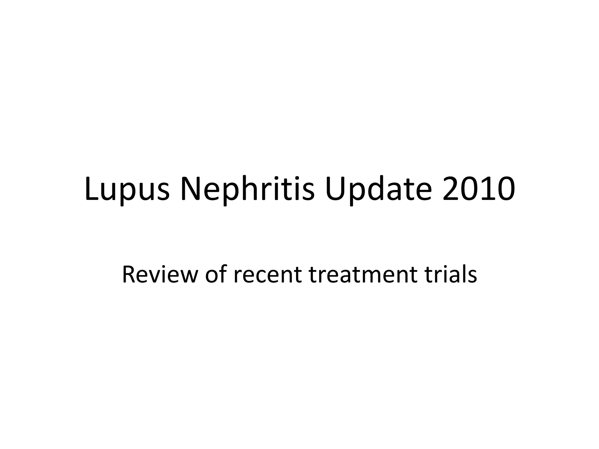 Lupus Nephritis Update 2010
Review of recent treatment trials
 