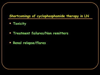 Shortcomings of cyclophosphamide therapy in LN Toxicity Treatment failures/Non remitters Renal relapse/flares 