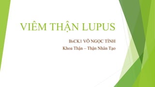 VIÊM THẬN LUPUS
BsCK1 VÕ NGỌC TÌNH
Khoa Thận – Thận Nhân Tạo
 