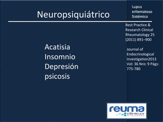 Neuropsiquiátrico
Acatisia
Insomnio
Depresión
psicosis
Best Practice &
Research Clinical
Rheumatology 25
(2011) 891–900
Journal of
Endocrinological
Investigation2013
Vol: 36 Nro: 9 Págs:
775-780
 