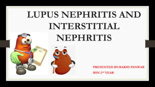 PRESENTED BY:RAKHI PANWAR
BSN 2nd YEAR
LUPUS NEPHRITIS AND
INTERSTITIAL
NEPHRITIS
 