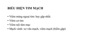 BIỂU HIỆN TIM MẠCH
• Viêm màng ngoại tim: hay gặp nhất.
• Viêm cơ tim
• Viêm nội tâm mạc
• Mạch vành: xơ vữa mạch, viêm mạch (hiếm gặp)
 