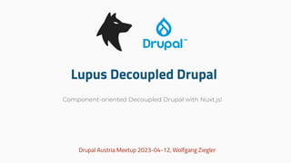 Lupus Decoupled Drupal
Drupal Austria Meetup 2023-04-12, Wolfgang Ziegler
Component-oriented Decoupled Drupal with Nuxt.js!
 