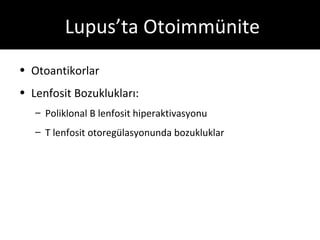 Lupus’ta Otoimmünite
• Otoantikorlar
• Lenfosit Bozuklukları:
   – Poliklonal B lenfosit hiperaktivasyonu
   – T lenfosit otoregülasyonunda bozukluklar
 