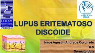 Jorge Agustín Andrade CoronadoJorge Agustín Andrade Coronado
8.A8.A
DermatologíaDermatología
 