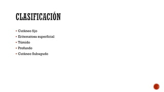  Cutáneo fijo
 Eritematosa superficial
 Túmido
 Profundo
 Cutáneo Subagudo
 