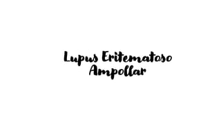 Lupus Eritematoso
Ampollar
 