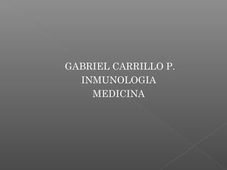 GABRIEL CARRILLO P.
INMUNOLOGIA
MEDICINA
 