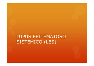 LUPUS ERITEMATOSO
SISTEMICO (LES)
 