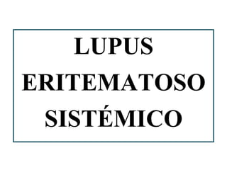 LUPUS 
ERITEMATOSO 
SISTÉMICO 
 