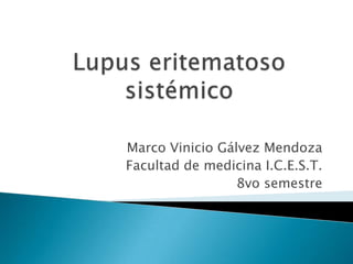 Marco Vinicio Gálvez Mendoza
Facultad de medicina I.C.E.S.T.
                 8vo semestre
 