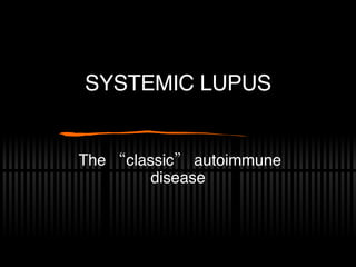 SYSTEMIC LUPUS The “classic” autoimmune disease 