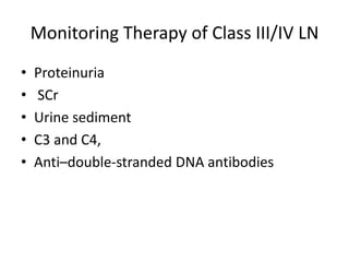 Monitoring Therapy of Class III/IV LN
• Proteinuria
• SCr
• Urine sediment
• C3 and C4,
• Anti–double-stranded DNA antibodies
 