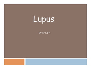 Lupus
 By Group 4
 