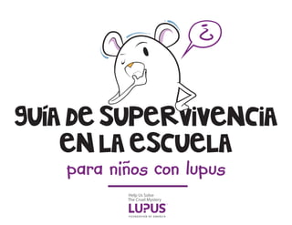 GUIA DE SUPERVIVENCIA
EN LA ESCUELA
para niños con lupus
 