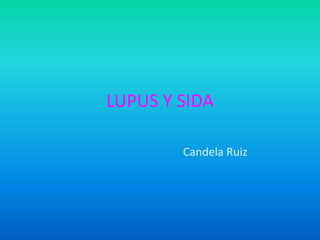LUPUS Y SIDA
Candela Ruiz
 