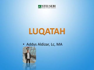 LUQATAH
• Addys Aldizar, Lc, MA
 