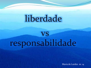liberdade
Maria de Lurdes nr. 14
responsabilidade
vs
 