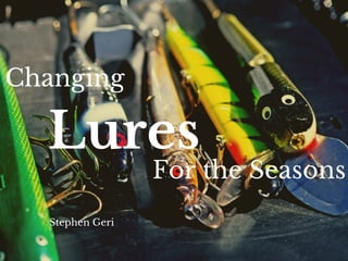 Lures
Changing
For the Seasons
Stephen Geri
 