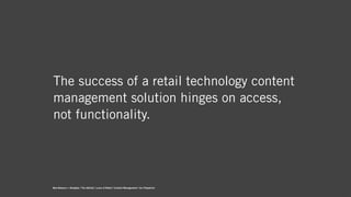 The success of a retail technology content
management solution hinges on access,
not functionality.




New Balance + Almi...