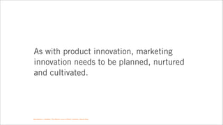 As with product innovation, marketing
innovation needs to be planned, nurtured
and cultivated.




New Balance + Almighty ...