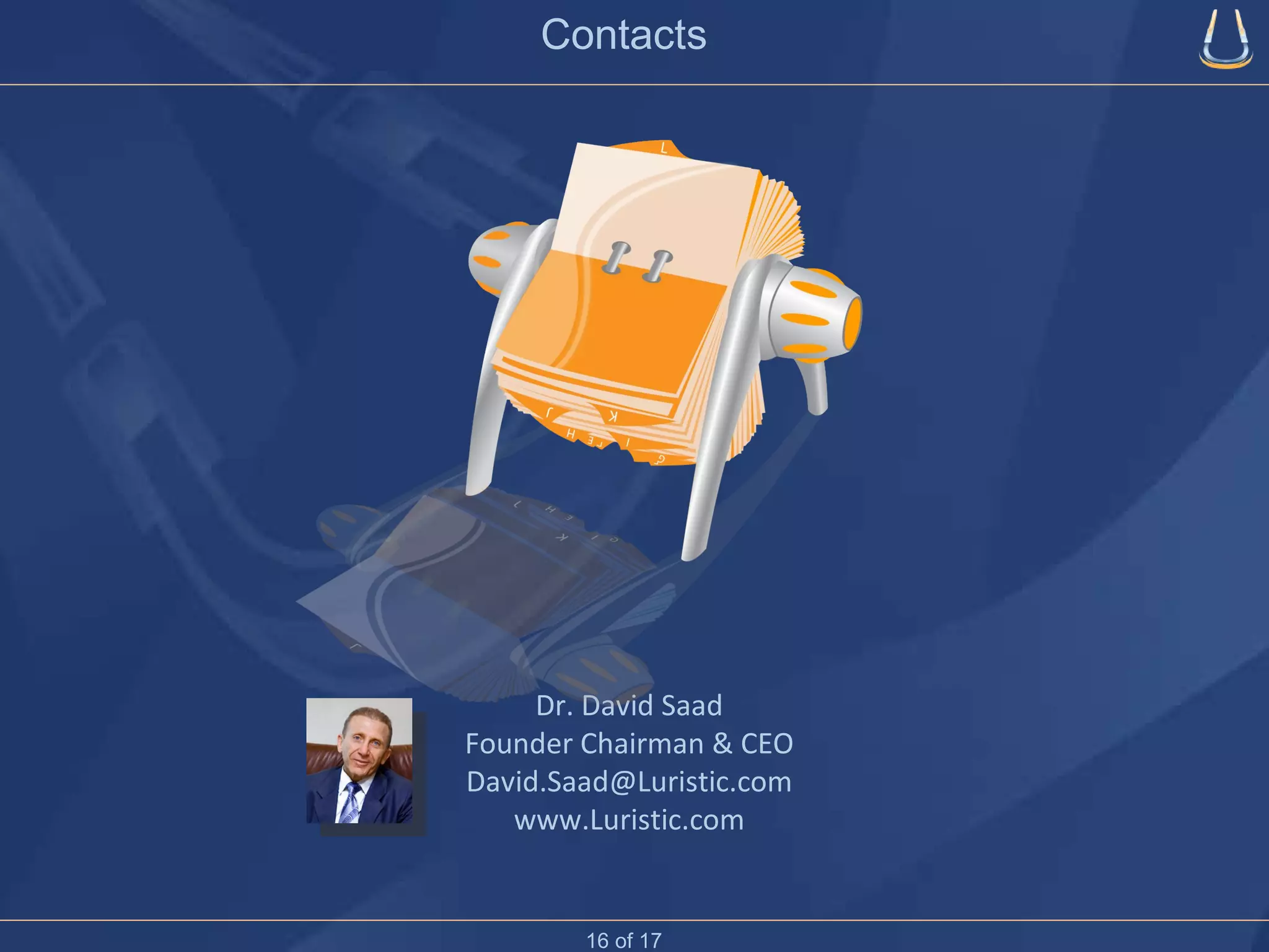 Contacts Dr. David Saad Founder Chairman & CEO [email_address] www.Luristic.com 16 of 17 