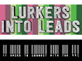 Lurkers
Into Leads
11 Hacks to Connect with the 990%
Lurkers
Into Leads
Lurkers
Into Leads
Lurkers
Into Leads
Lurkers
Into Leads
 