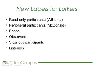 New Labels for Lurkers
• Read-only participants (Williams)
• Peripheral participants (McDonald)
• Peeps
• Observers
• Vicarious participants
• Listeners
 