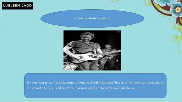 1. Famous Austin Musicians
Do you want to see the performance of Famous Austin Musicians? Just catch the live music performance
in Austin by Lurleen Ladd band! She has vast experience to perform various shows.