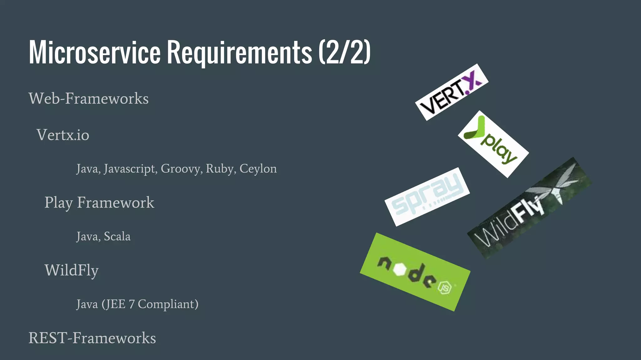 Microservice Requirements (2/2)
Web-Frameworks
Vertx.io
Java, Javascript, Groovy, Ruby, Ceylon
Play Framework
Java, Scala
WildFly
Java (JEE 7 Compliant)
REST-Frameworks
 