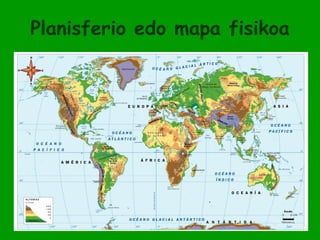 Planisferio edo mapa fisikoa
 