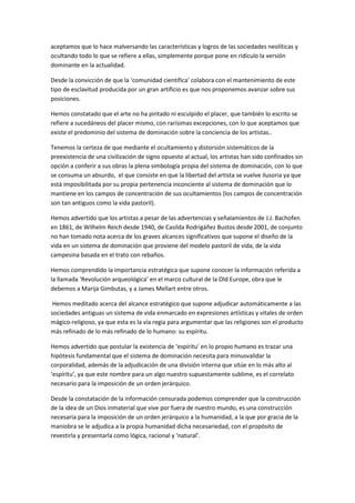 solo y ni lo notó. A trabajar que no es cuestión de hablar sólo sandeces, menos mal, se
acabaron los discursos del IV Reich nos miramos y consenso alivio. Adrian comenzó a
transformarse en nuestro interlocutor porque Isabel estaba siempre en cosas más importantes
y Brenda en lo suyo al igual que James, Ian y los dos pies de George. Qué seven se perdió el
rugby my body.
Adrian creyó identificar unos símbolos que indicaban cierto desarrollo de escritura simbólica
de uso expresivo del paleolítico en los moldes de Anatolina, bautizamos a la estatuilla,
consenso Anatolina pero como un rayo dentro de un estanque Robert anuló las opciones
descalificándolas a degüello. Adrian guardó cuidadosa y sigiloso el molde dentro del sombrero
y se retiró levitando, nos miramos vamos y consenso vamos. Vimos que Adrian depositó el
molde en un cofrecito personal hermético y lo ubicó en la mochila de la correspondencia que
saldría por la mañana de mañana martes en la Merceditas rumbo al pueblo cercano, y
consenso vimos, también guardó un dibujo que realizó en dos instantes y comenzó junto con
sus padres cuidadosa y sigiloso a regalarnos copias de ese dibujo con cualquier buena excusa.
Cuanto aprendimos de Adrian, había estado preso en un coro en Suiza.
Por la noche haremos un fogón más grande niños me ayudan pero Robert ya es noche ah ah sí
sí bien si es así esto ahh trabajemos que va, trabajemos ya, Roberto no estaba en Robert y
consenso no estaba consigo. Hasta los mayores notaron que su disposición anímica como
decía a cada paso Brenda no era la misma, Amparo lo notaba en la faz de su madre que qué
sabría y así que secretos, entre sombras estábais ahá, empatamos, consenso empatados. Fue
la reunión más aburrida cómo extrañamos a Robert el dinámico alegre conversador
esgrimiente chispeante y así cada uno de nos tenía que decir un adjetivo que lo representara
tarea simple, consenso simplísima. Por suerte a alguien se le ocurrió contar historias de alanos
lo visigótico de los arrianos del euskera de los Pirineos de los moros de todos esos consenso de
todo aquello. Y bien chavalines hasta que salga el sol por el naciente y fuimos todos a
abrazarlo y abrazarlo a Robert que quedó tieso como lápida y a Adrian mirada consenso un
guiño. Nos entendíamos tan bien que pensamos en decodificar un alfabeto consenso no,
porque un alfabeto restringe la expresividad de las miradas y la memoria, consenso restringe.
Y los mayores se quedaron reunidos en voz bajita como Anatolina, consenso como ella con.
Los alanos volaban siete mil kilómetros en un día eran jinetes arios maravilla del aire se llegaron a
Hispania cuando todo romano recluía sus enseres por si dragones hiciesen justicia con sus cuellos ellos
temían como todo ario el poder de lo móvil lo oscilante vital lo húmedo. Asediaron la Europa en una última
oleada para retenerse después de la gran mezcla en sus caudales de arena confinados al hambre de sus
propias acequias. Veinticuatro de agosto -Alarico entró en Roma- es mi aniversario con la muerte
monógama endógena que ataca al débil semeja la corriente posesiva del hombre por la debilidad su
placer se sitúa en la glándula daga del dominante, en la silla ariana de lo esferoide una región excesa que
fluye explosivos forúnculos maduros sin tocarlos vienen hacia tu boca y la congojan con fragmentos de
muertos en sandwiches cremados de corajes falsos. Un hombre actual es una mueca sublime que tortura
y mata porque al nacer ha muerto torturado. Qué nos espera, se atreverá, la cuestión es la tierra Rufino,
vendrán hacia nosotros los federados no podrán detenerlos, llamen al inútil, se negará a venir hacia su
muerte, vendrá por su única constancia de honor llegó y fue muerto error se unificarán, evacúen hacia el
campo a mujeres y niños. Suena y siguen resonando en los confines de los oídos las palabras vitales que
hoy sólo usamos como se usa el ganado. Ese águila ya celebró su canto de triunfo matando otra
 