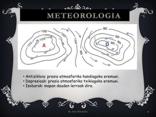        MeteorologiaBy: Aitor Miñambres4 Antizikloia: presio atmosferiko handiagoko eremuei.