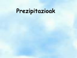 Prezipitazioak
 