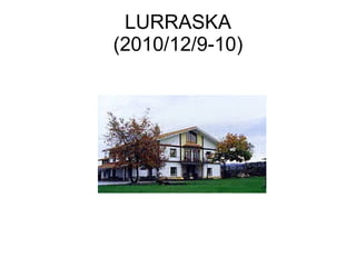LURRASKA (2010/12/9-10) 