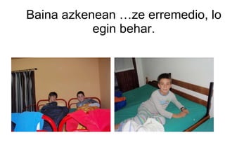 Baina azkenean …ze erremedio, lo egin behar. 