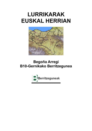 LURRIKARAK
EUSKAL HERRIAN
Begoña Arregi
B10-Gernikako Berritzegunea
 