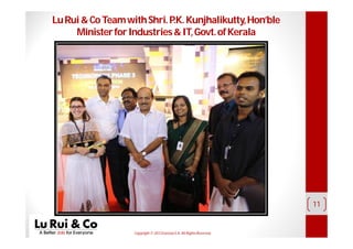 Copyright© 2013 EurosiaS.A. All RightsReserved.
11
LuRui&CoTeamwithShri.P.K.Kunjhalikutty,Hon’ble
MinisterforIndustries&IT,Govt.ofKerala
 