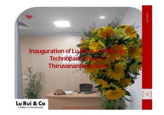 Copyright© 2013 EurosiaS.A. All RightsReserved.
23/3/2014
12
Inauguration of LuRui & Co Office in
Technopark Phase 3,
Thiruvananthapuram
 