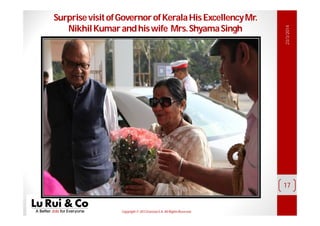 Copyright© 2013 EurosiaS.A. All RightsReserved.
23/3/2014
17
SurprisevisitofGovernorofKeralaHisExcellencyMr.
NikhilKumarandhiswife Mrs.ShyamaSingh
 