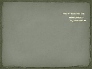 Bruno Bento Nº7 Tiago Esteves Nº28 Trabalho realizado por: 